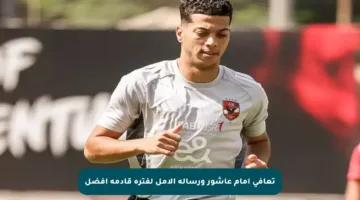 تعافي إمام عاشور ورسالة الأمل لفترة قادمة أفضل